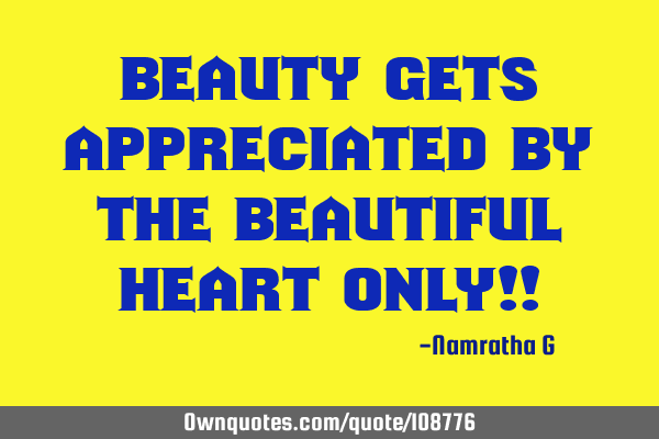 Beauty gets Appreciated By the Beautiful Heart Only!!