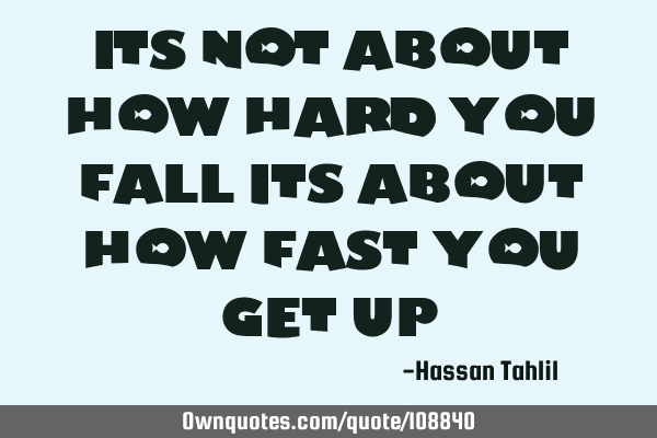 Its not about how hard you fall its about how fast you get