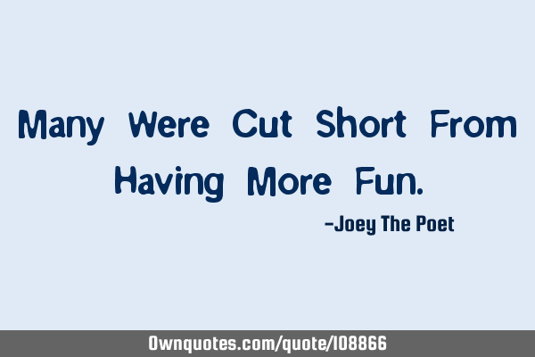 Many Were Cut Short From Having More F