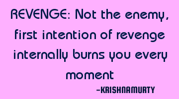REVENGE: Not the enemy, first intention of revenge internally burns you every moment