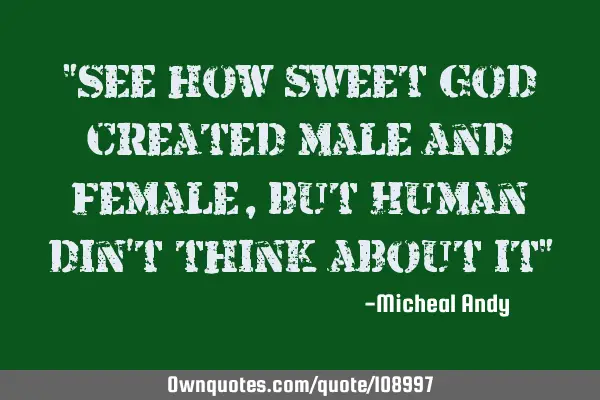 "See how sweet God created male and female,but Human din