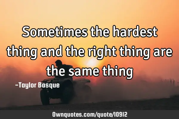 Sometimes the hardest thing and the right thing are the same