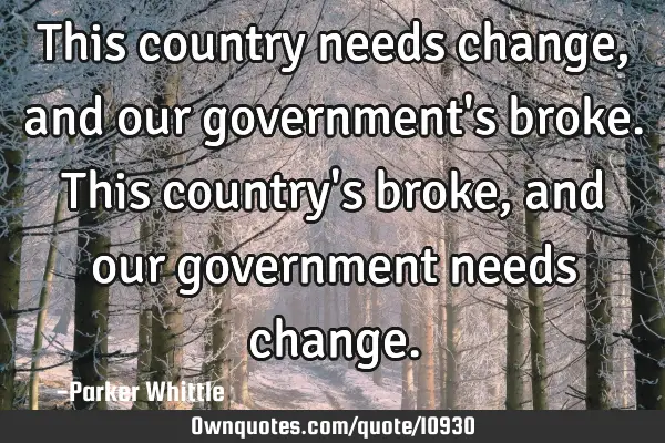 This country needs change, and our government