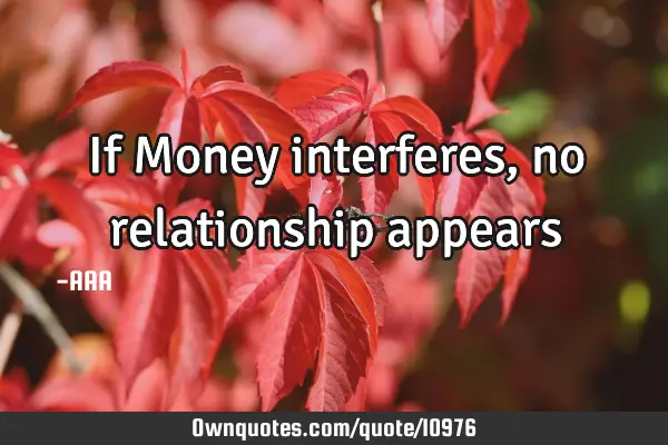 If Money interferes,no relationship