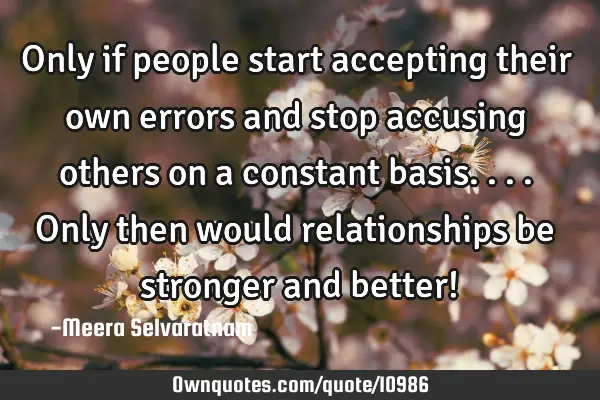 Only if people start accepting their own errors and stop accusing others on a constant