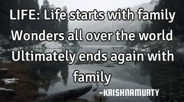 LIFE: Life starts with family Wonders all over the world Ultimately ends again with family