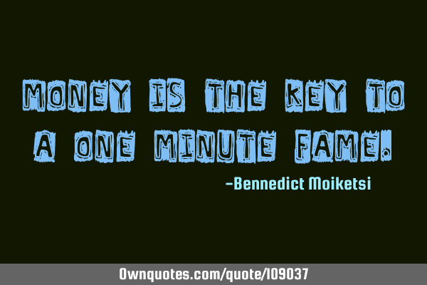 Money is the key to a one minute