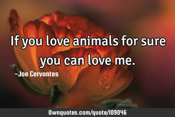 If you love animals for sure you can love