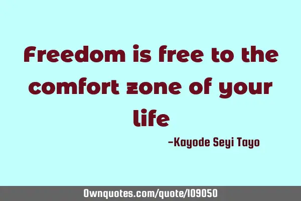 Freedom is free to the comfort zone of your