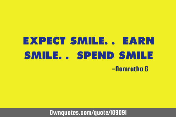 Expect Smile.. Earn Smile.. Spend S