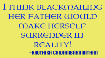 I think blackmailing her father would make herself surrender in reality!