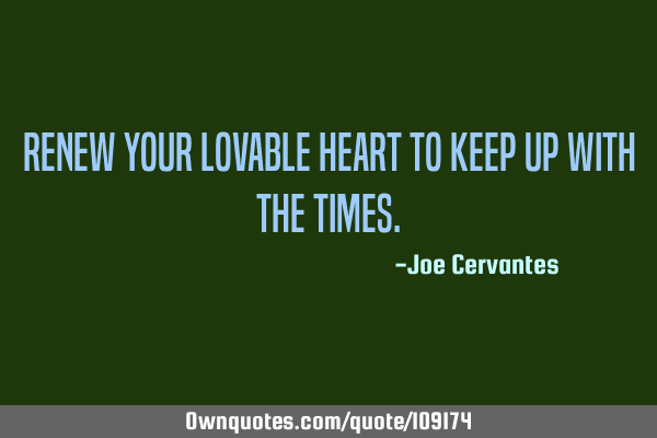 Renew your lovable heart to keep up with the