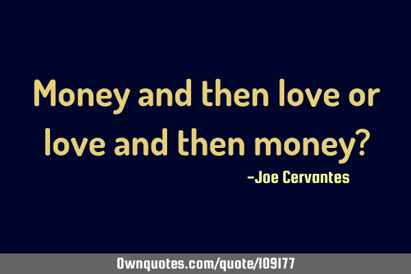 Money and then love or love and then money?