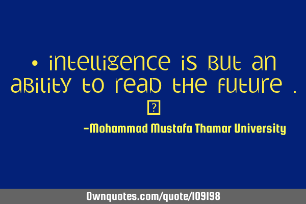 • Intelligence is but an ability to read the future .‎