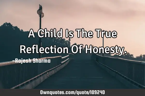 A Child Is The True Reflection Of H