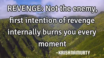 REVENGE: Not the enemy, first intention of revenge internally burns you every moment