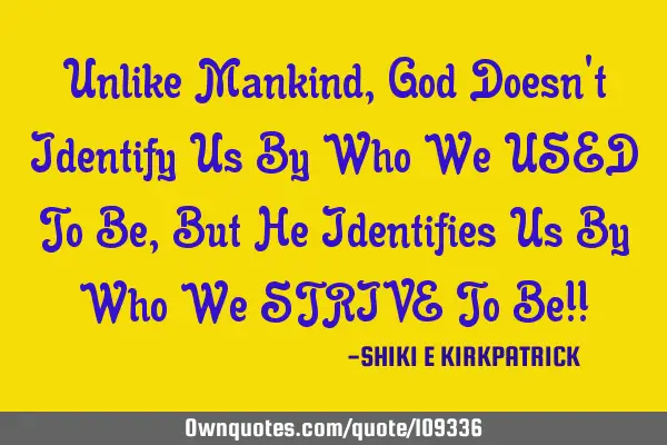 Unlike Mankind, God Doesn