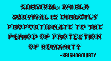 SURVIVAL: World survival is directly proportionate to the period of protection of humanity