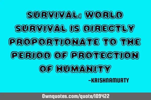 SURVIVAL: World survival is directly proportionate to the period of protection of