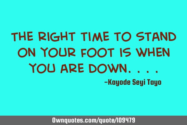 The right time to stand on your foot is when you are