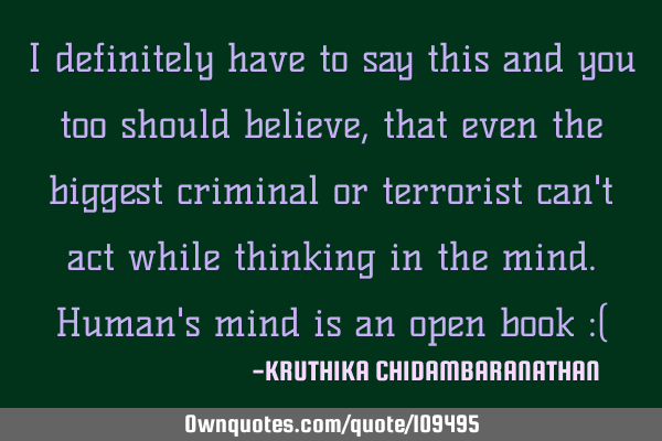 I definitely have to say this and you too should believe,that even the biggest criminal or