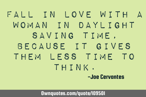 Fall in love with a woman in daylight saving time, because it gives them less time to