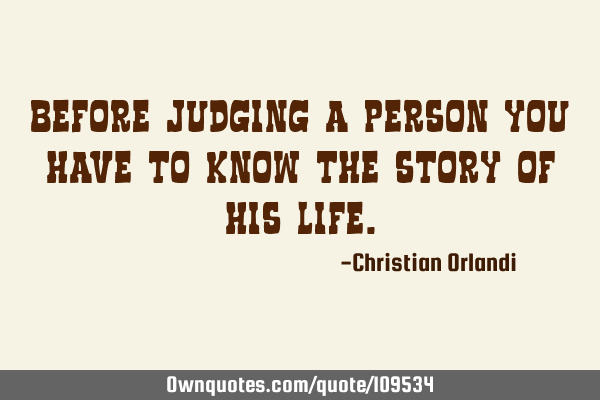 Before judging a person you have to know the story of his