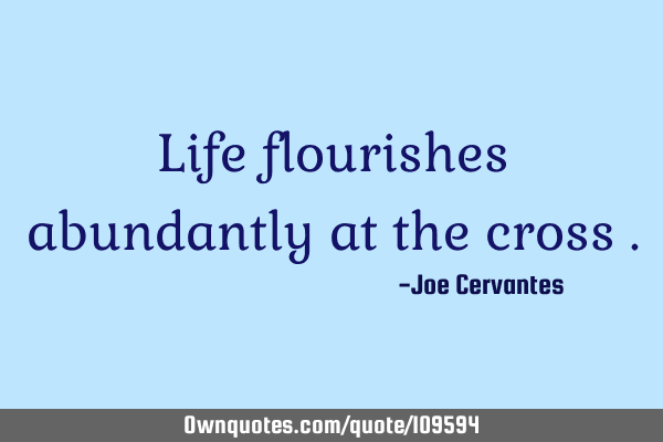Life flourishes abundantly at the cross