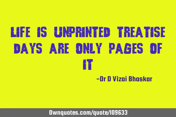 Life is unprinted treatise Days are only pages of