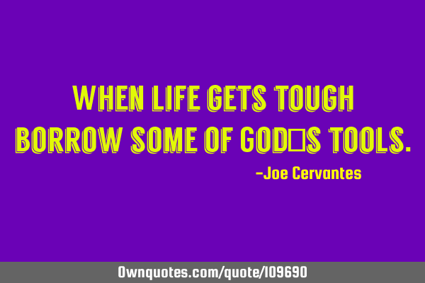 When life gets tough borrow some of God