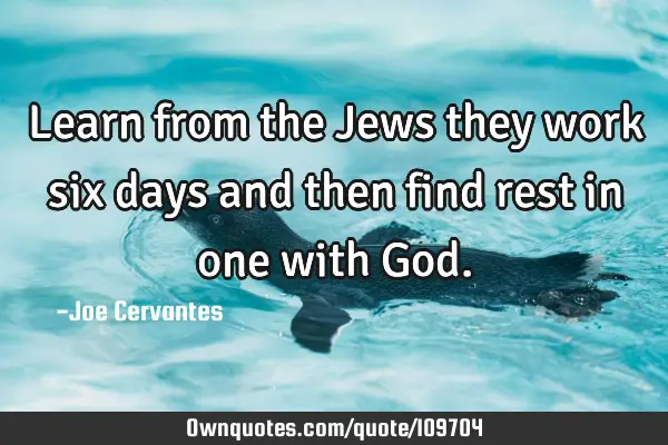 Learn from the Jews they work six days and then find rest in one with G