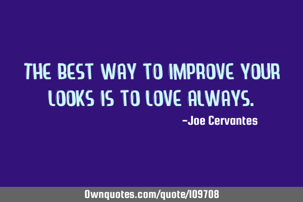 The best way to improve your looks is to love