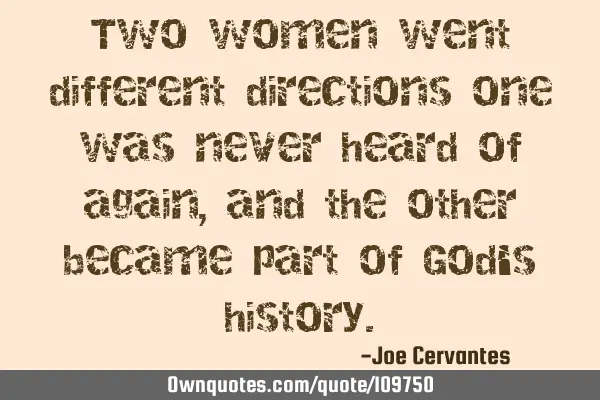 Two women went different directions one was never heard of again, and the other became part of God