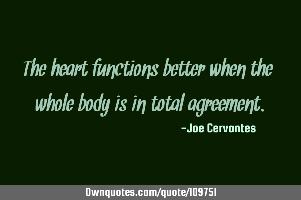 The heart functions better when the whole body is in total