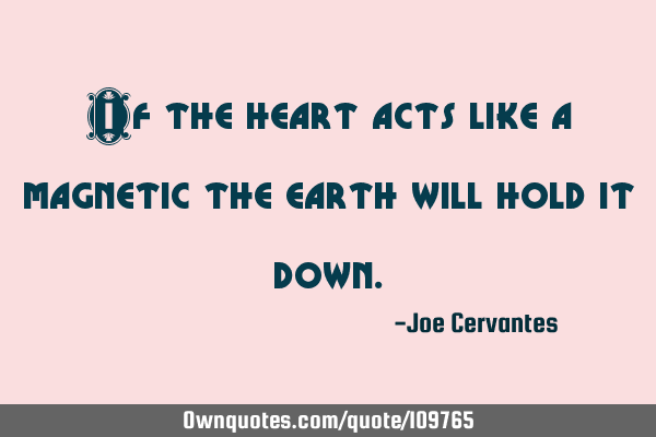 If the heart acts like a magnetic the earth will hold it