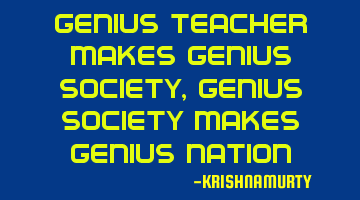 GENIUS TEACHER MAKES GENIUS SOCIETY, GENIUS SOCIETY MAKES GENIUS NATION