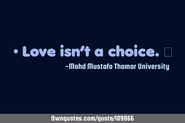 • Love isn’t a choice.‎