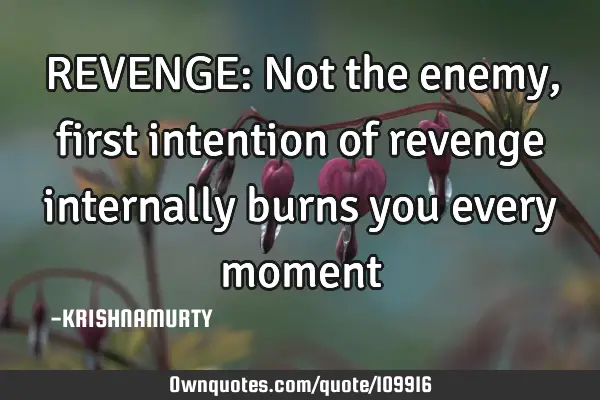 REVENGE: Not the enemy, first intention of revenge internally burns you every