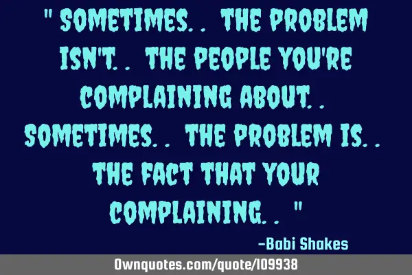 " Sometimes.. the problem isn