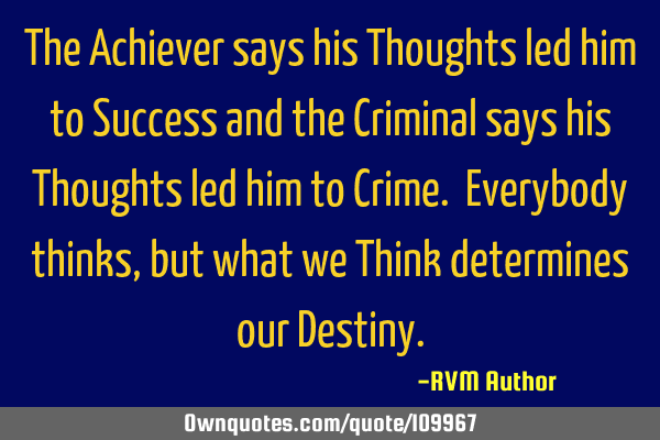 The Achiever says his Thoughts led him to Success and the Criminal says his Thoughts led him to C