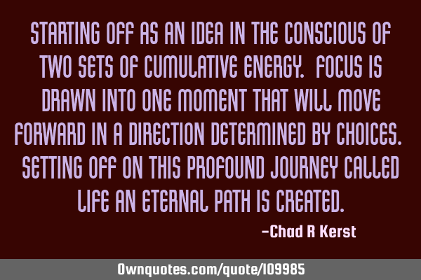 Starting off as an idea in the conscious of two sets of cumulative energy. Focus is drawn into one