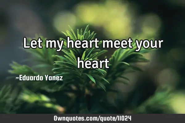 Let my heart meet your