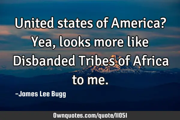 United states of America? Yea, looks more like Disbanded Tribes of Africa to