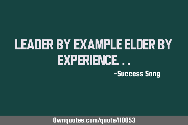 Leader by example elder by