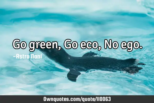 Go green, Go eco, No