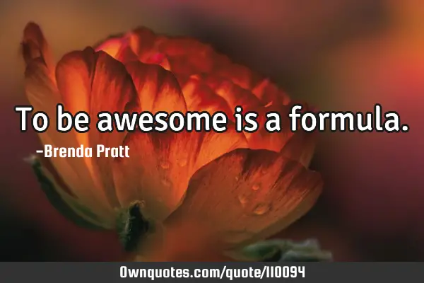 To be awesome is a