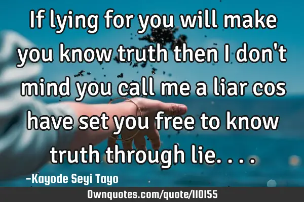 If lying for you will make you know truth then I don