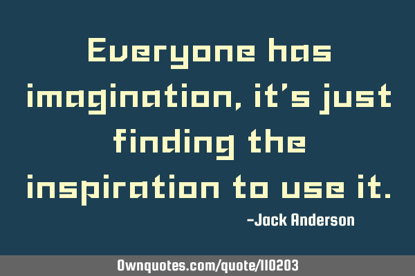 Everyone has imagination, it