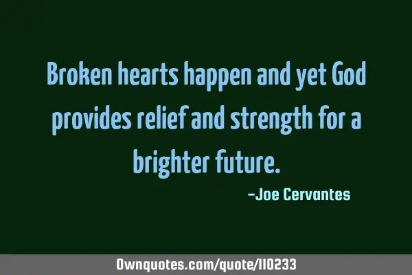 Broken hearts happen and yet God provides relief and strength for a brighter