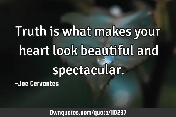 Truth is what makes your heart look beautiful and